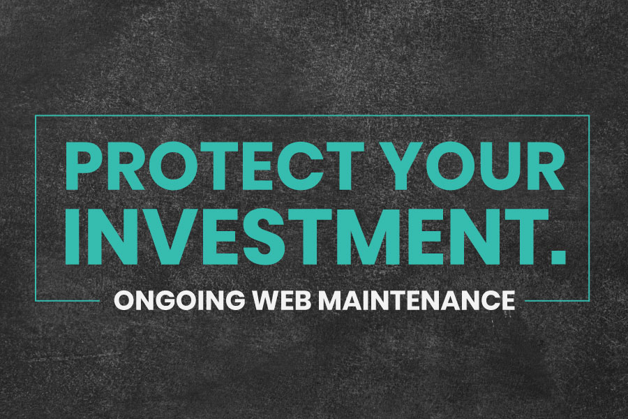 Dark grey textured background with teal words that read "Protect your investment" and white words below that which read "ongoing web maintenance"